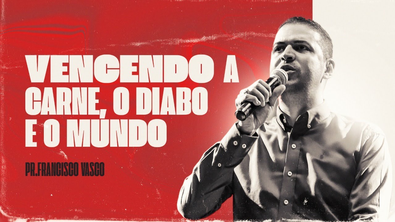 Vencendo a carne, o diabo e o mundo  - Pr. Francisco Vasco