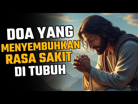 DOA YANG MENYEMBUHKAN SAKIT TUBUH – YESUS DAPAT MENYEMBUHKAN ANDA SEKARANG, PERCAYALAH!