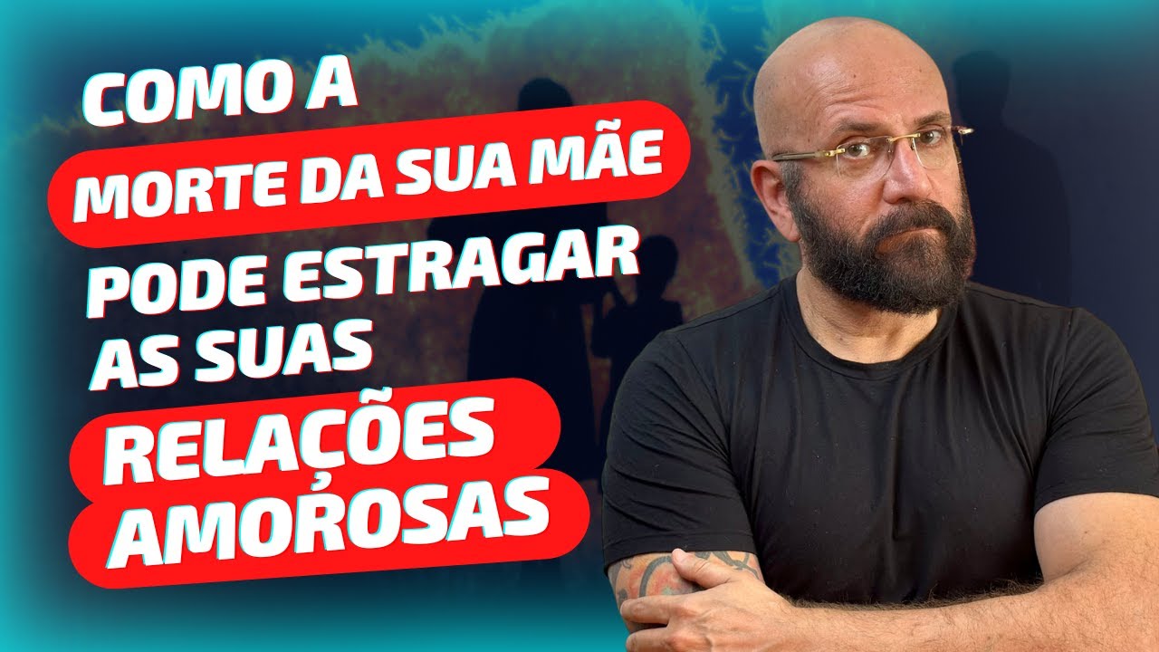 COMO A MORTE DA SUA MÃE PODE ESTRAGAR AS SUAS RELAÇÕES AMOROSAS | Marcos Lacerda, psicólogo