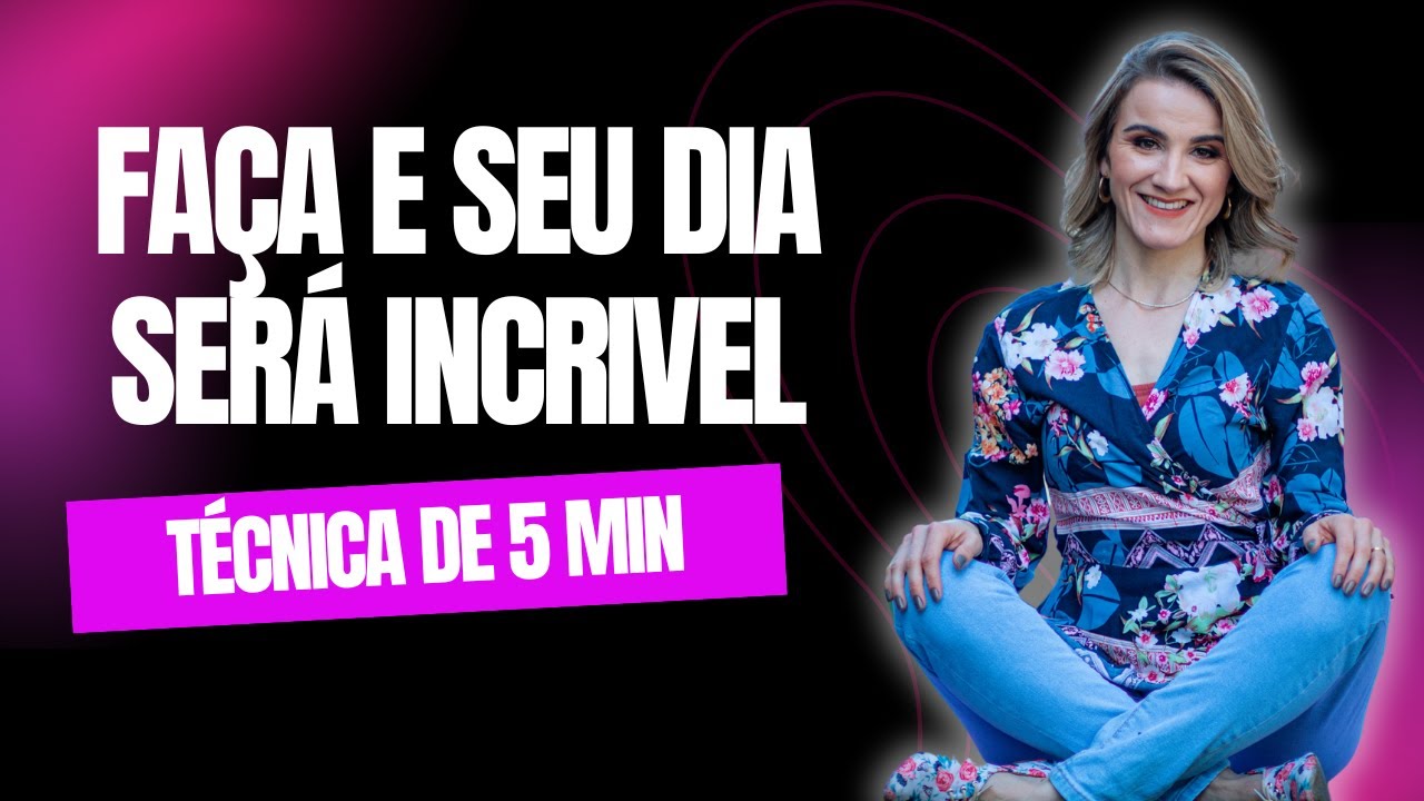 TÉCNICA DE 5 MINUTOS PARA UM DIA INCRÍVEL