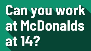 Can you work at McDonalds at 14