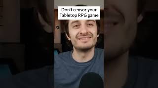 Uncensored Tabletop RPG games are better than censored ones. Censorship kills meaning