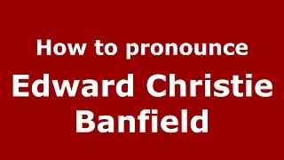 How to pronounce Edward Christie Banfield