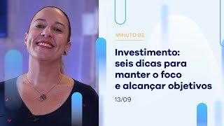 Investimentos: seis dicas para manter o foco e alcançar objetivos | Minuto B3 – 13/09/2023 Investimentos: seis dicas para manter o foco e alcançar objetivos | Minuto B3 – 13/09/2023