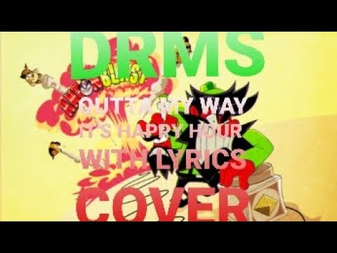DRMS D RADIO MUSICAL SHORTS EPISODE 3: OUTTA MY WAY IT'S HAPPY HOUR WITH LYRICS COVER.