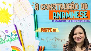 A CONSTRUÇÃO DA ANAMNESE: O MANEJO DA LUDOTERAPIA - PARTE 01