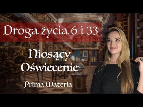 DROGA ŻYCIA 6 i 33 - NUMEROLOGICZNA 6. PRZESZKODY I WYZWANIA NA TWOJEJ DRODZE. Prima Materia.