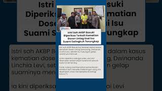 Istri Sah AKBP Basuki Ikut Diperiksa Terkait Kematian Dosen Untag Usai Isu Suami Selingkuh Terungkap