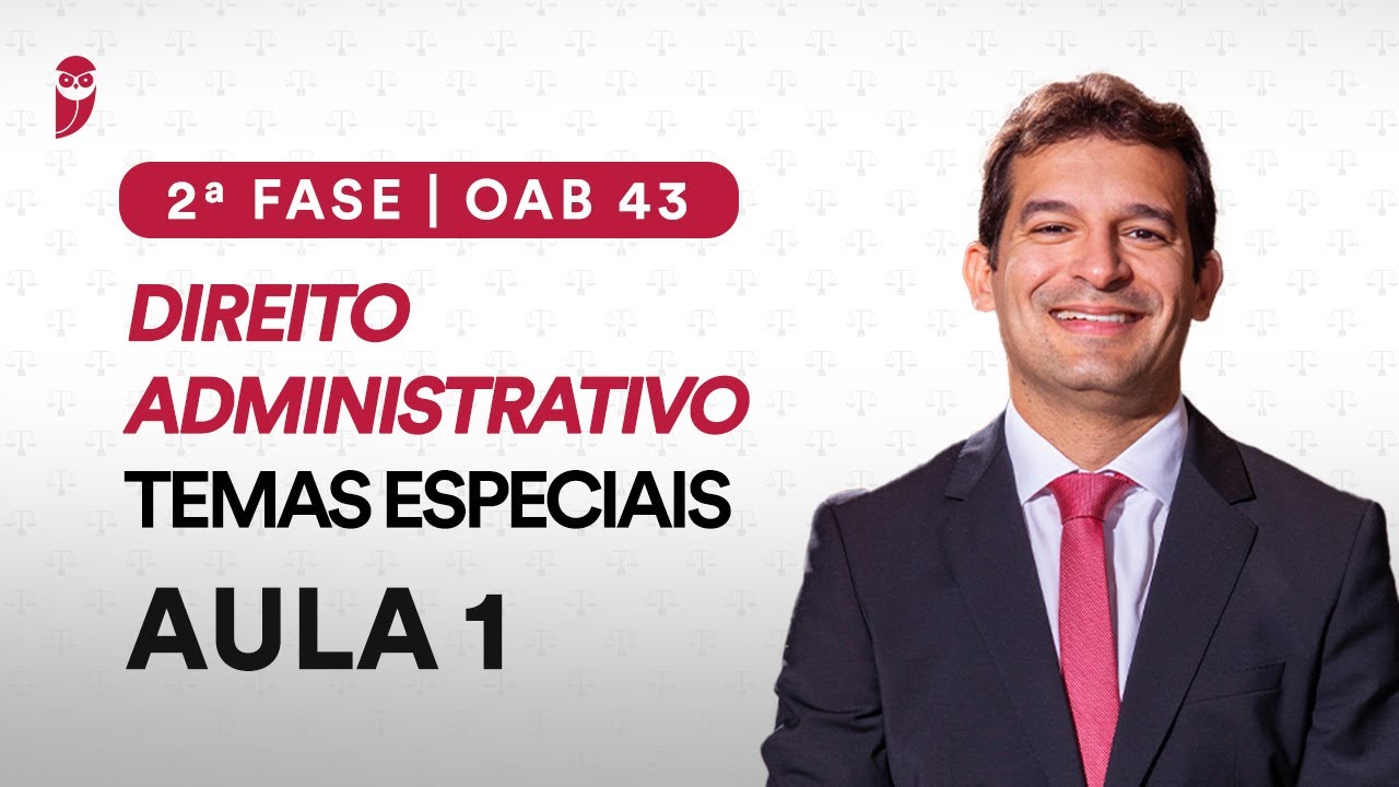 2ª Fase - OAB 43 | Temas Especiais - Direito Administrativo - Aula 1