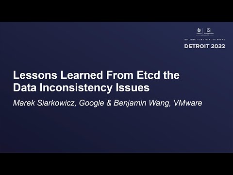 Lessons Learned From Etcd the Data Inconsistency Issues - Marek Siarkowicz & Benjamin Wang