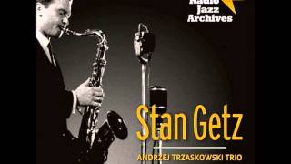 Out Of Nowhere   Stan Getz with Andrzej Trzaskowski Trio