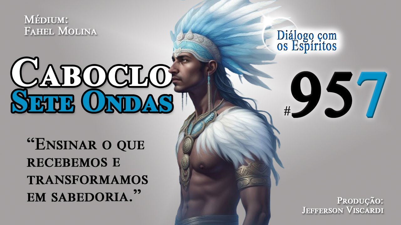 DcE 957 [Parte 2] - Caboclo Sete Ondas - "Compreenda o mundo material." - Médium: Fahel Molina
