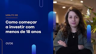 Como começar a investir com menos de 18 anos  | Minuto B3 – 01/06/2023