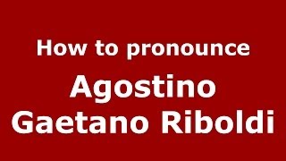 How to pronounce Agostino Gaetano Riboldi