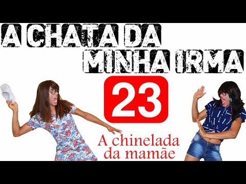 A CHATA DA MINHA IRMÃ 23 (A CHINELADA DA MAMÃE)