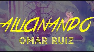 Omar Ruiz -  Alucinando (Lyric Video)