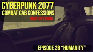 Cyberpunk 2077 - Combat Cab Confessions - Episode 26 - "Humanity" | Night City Grind