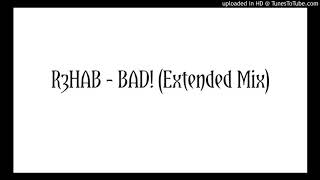 R3HAB - BAD! (Extended Mix)