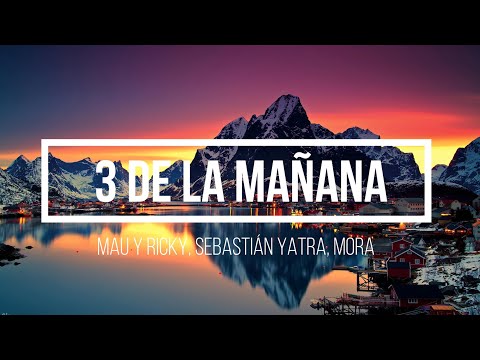 MAU Y RICKY, SEBASTIÁN YATRA, MORA - 3 DE LA MAÑANA (Letra/Lyrics)
