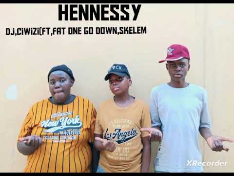 Hennessy(Dj,CIWIZI,FT Fat one go down,Skelem 