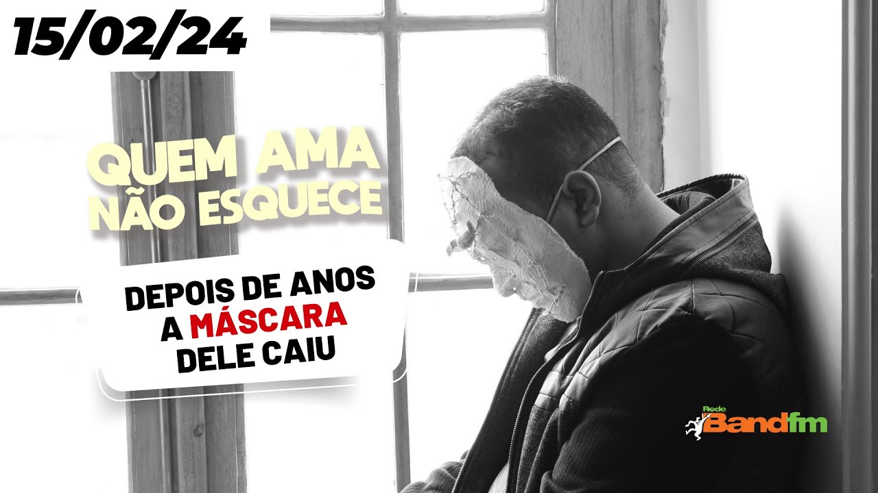 DEPOIS DE ANOS A MÁSCARA DELE CAIU - QUEM AMA NÃO ESQUECE 15/02/2024