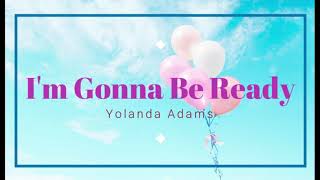 I&#39;m Gonna Be Ready - Yolanda Adams (1 Hour Music Lyrics) 🎵