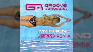 Groove Armada My Friend (Astero Remix) [Out Now]