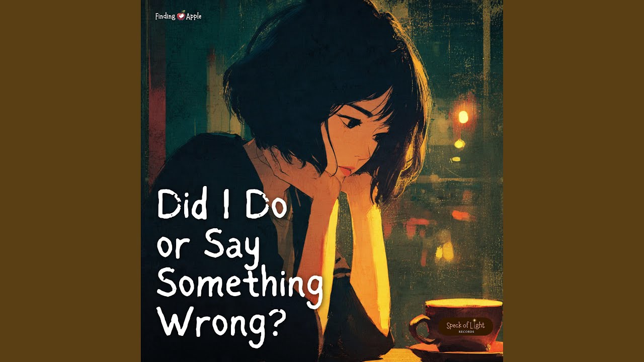 Did I Do or Say Something Wrong?