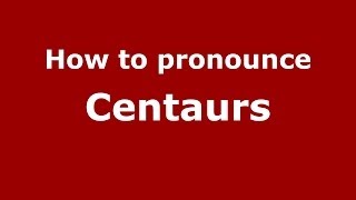 How to pronounce Centaurs