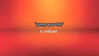 Pump your fist = K Militant