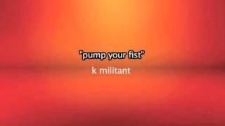 Pump your fist = K Militant