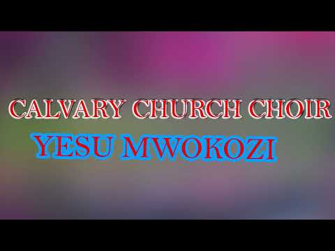 Calvary church choir yesu mokozi