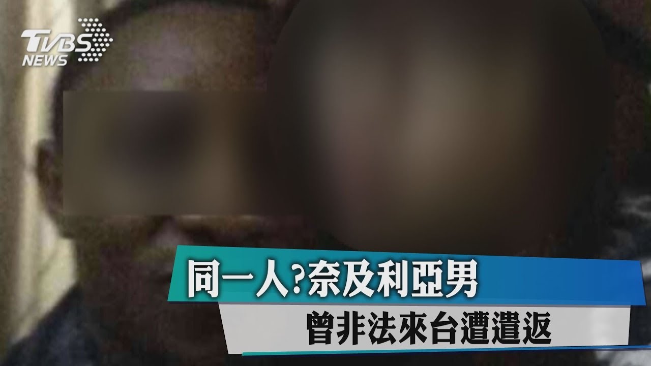 同一人? 奈及利亞男曾非法來台遭遣返