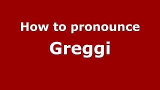 How to pronounce Greggi