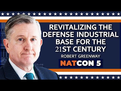 Rob Greenway | Revitalizing the Defense Industrial Base for the 21st Century | NatCon 5