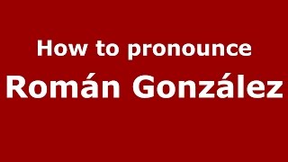 How to pronounce Román González
