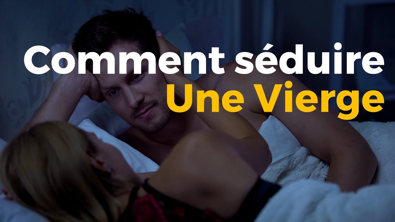COMMENT SEDUIRE UNE VIERGE