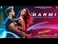 Garmi Song (Full HD Mp3) | Varun Dhavan | Nora Fatehi | Shraddha K | Badshah | Neha Kakkar