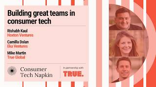 Episode #3: Consumer Tech Napkin | Building great teams in consumer tech