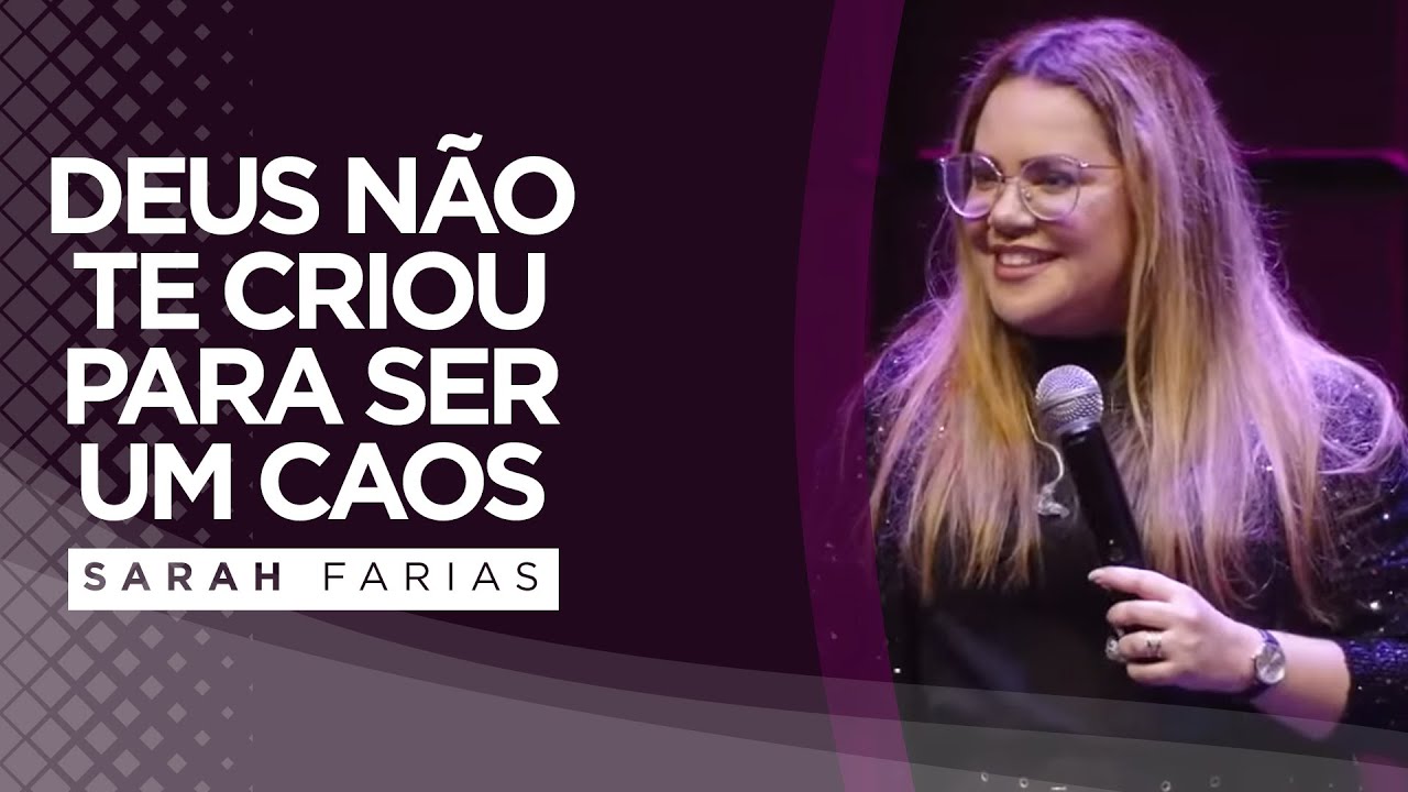 Sarah Farias - Deus Não Te Criou Para Ser Um Caos - Pregação