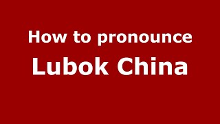 How to pronounce Lubok China