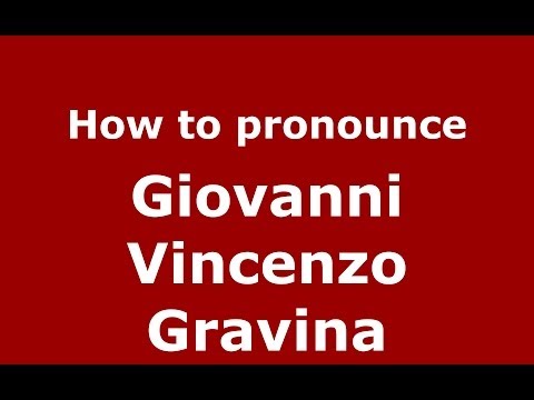 How to pronounce Giovanni Vincenzo Gravina (Italian/Italy) - PronounceNames.com