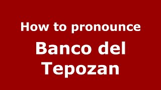 How to pronounce Banco Del Tepozan