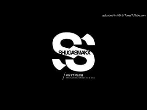 ShugaSmakx ft  Nancy, G Clu   Anything
