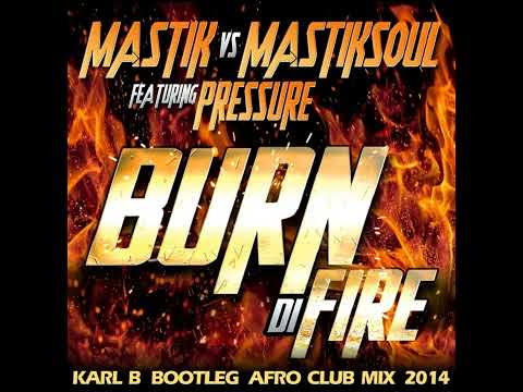 Mastik Vs. Mastiksoul Ft.Pressure - Burn Di Fire ( Karl B Bootleg Afro Club Mix )