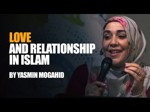 Love And Relationship In Islam | Yasmin Mogahid
