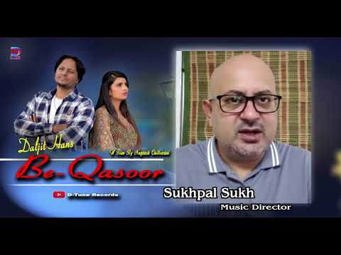 BEST WISHES FROM SUKHPAL SUKH ( MUSIC DIRECTOR ) FOR SONG BEQASOOR BY DALJIT HANS .