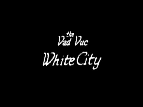 THE VAD VUC • WHITE CITY