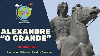 Biografia: ALEXANDRE “O GRANDE” - " Rei dos Reis " - O Maior Líder Militar que o Mundo já Conheceu!!