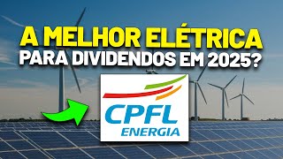 A melhor ELÉTRICA para DIVIDENDOS em 2025? CPFL ENERGIA (CPFE3)